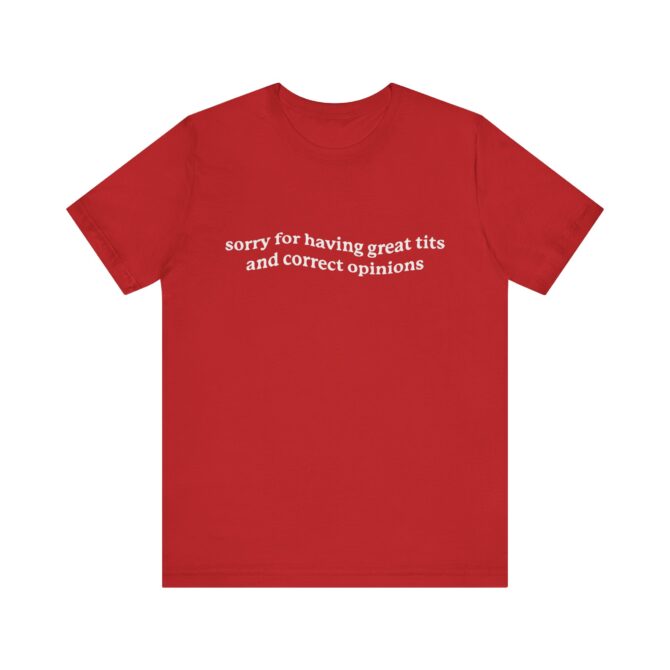 Sorry for Having Great Tits & Correct Opinions  Unisex T-Shirt - Image 6