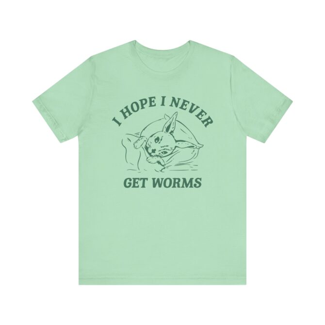 I Hope I Never Get Worms Unisex T-Shirt - Image 7