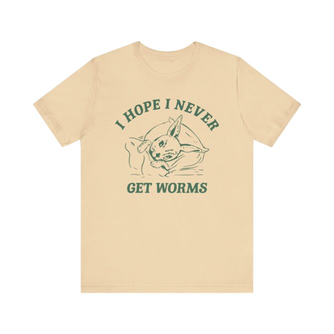 I Hope I Never Get Worms Unisex T-Shirt - Image 5