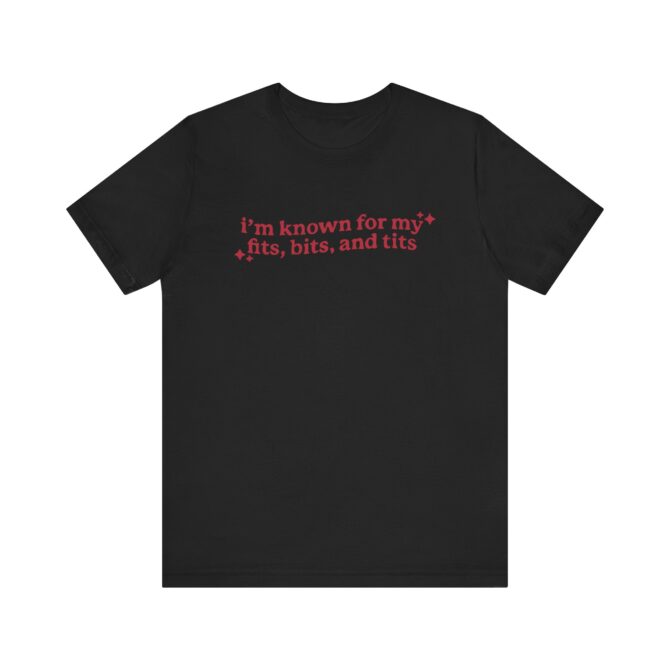 I'm Known For My Fits, Bits, and Tits Unisex T-Shirt - Image 4