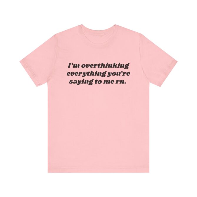 Overthinking Everything You're Saying to Me Unisex T-Shirt - Image 10