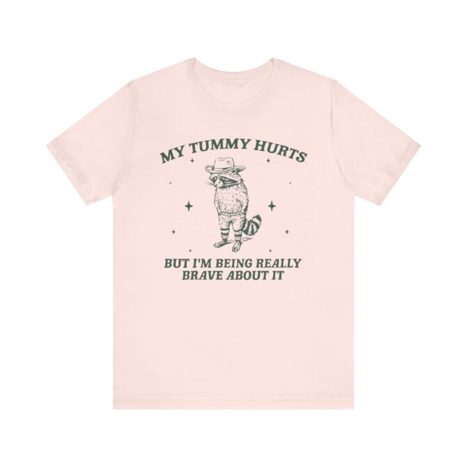 My Tummy Hurts But I'm Being Really Brave About It Unisex T-Shirt - Image 2