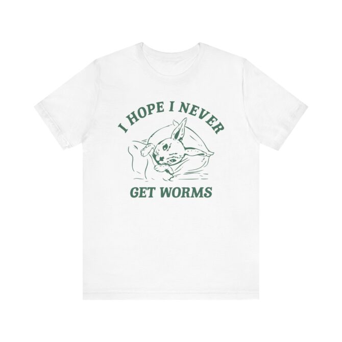 I Hope I Never Get Worms Unisex T-Shirt - Image 3