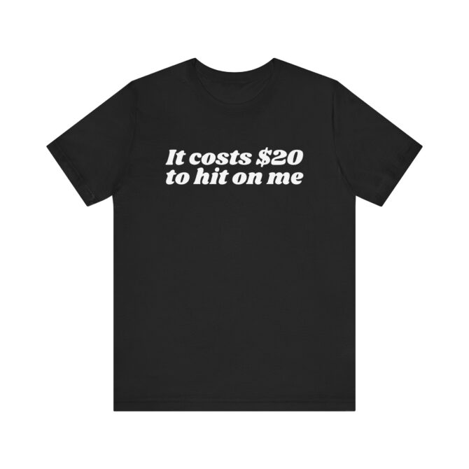 It Costs $20 to Hit on Me Unisex T-Shirt