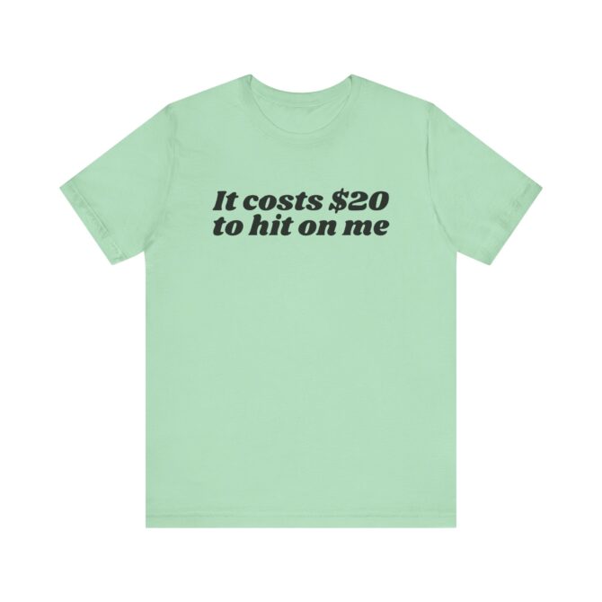 It Costs $20 to Hit on Me Unisex T-Shirt - Image 6