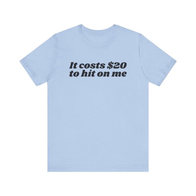 It Costs $20 to Hit on Me Unisex T-Shirt - Image 7