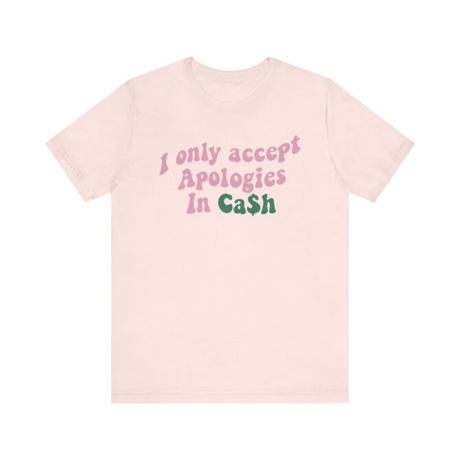 I Only Accept Apologies In Cash Unisex T-Shirt - Image 2