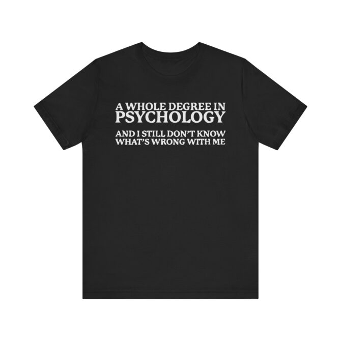 A Whole Degree in Psychology Unisex T-Shirt