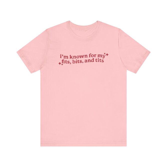 I'm Known For My Fits, Bits, and Tits Unisex T-Shirt