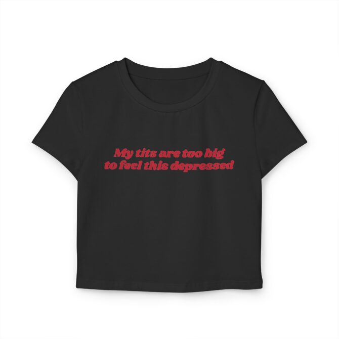 My Tits Are Too Big to Feel This Depressed Women's Baby Tee - Image 4