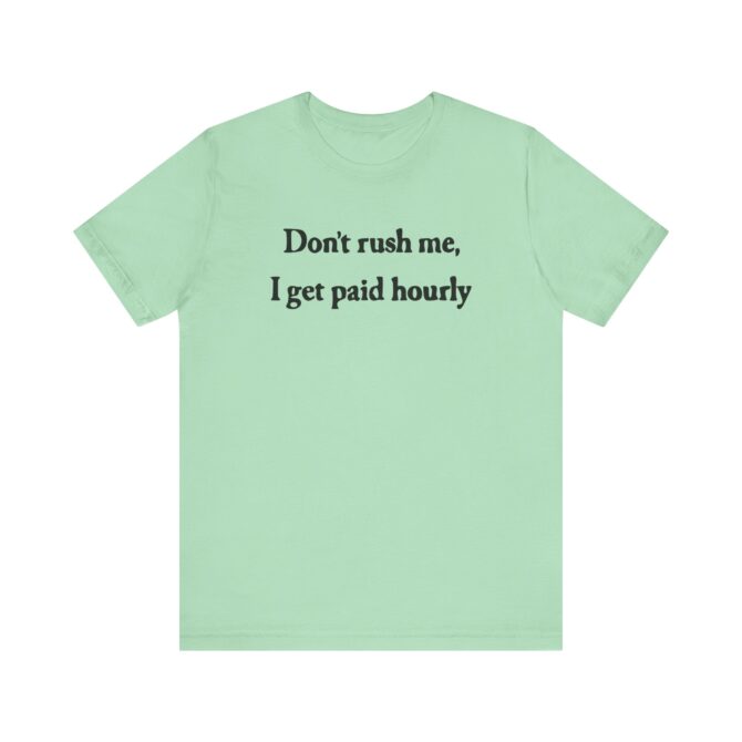 Don’t Rush Me I Get Paid Hourly Unisex T-Shirt - Image 6