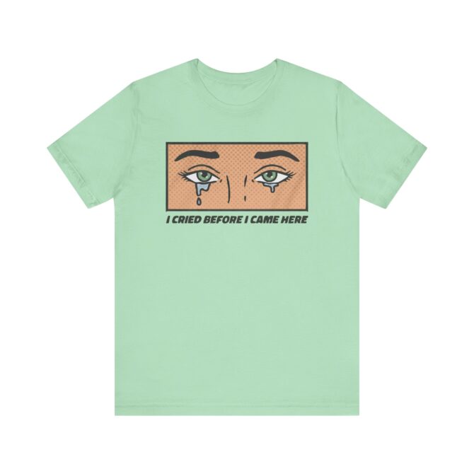 I Cried Before I Came Here Unisex T-Shirt - Image 6