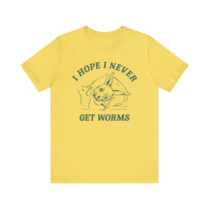 I Hope I Never Get Worms Unisex T-Shirt - Image 6