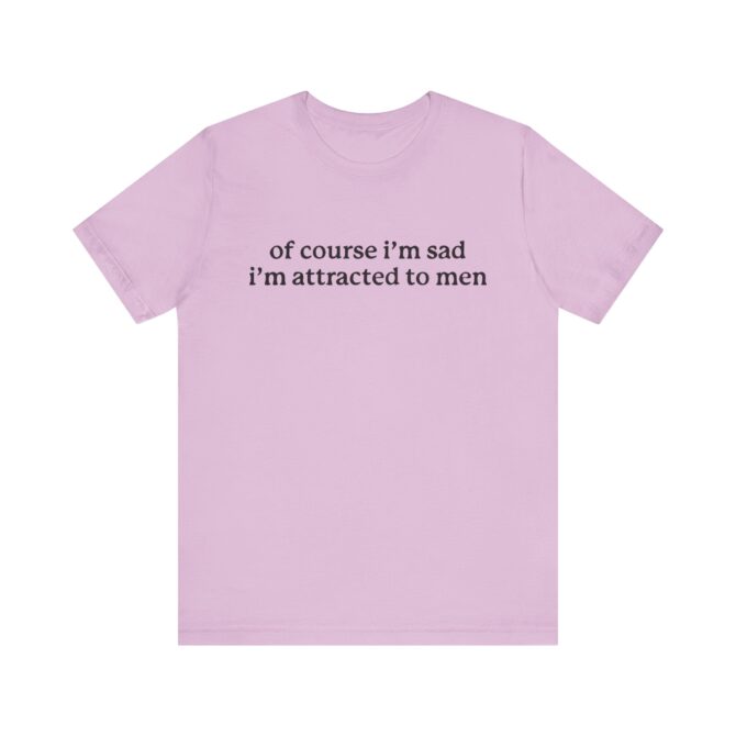 Of Course I'm Sad I'm Attracted to Men Unisex T-Shirt - Image 9