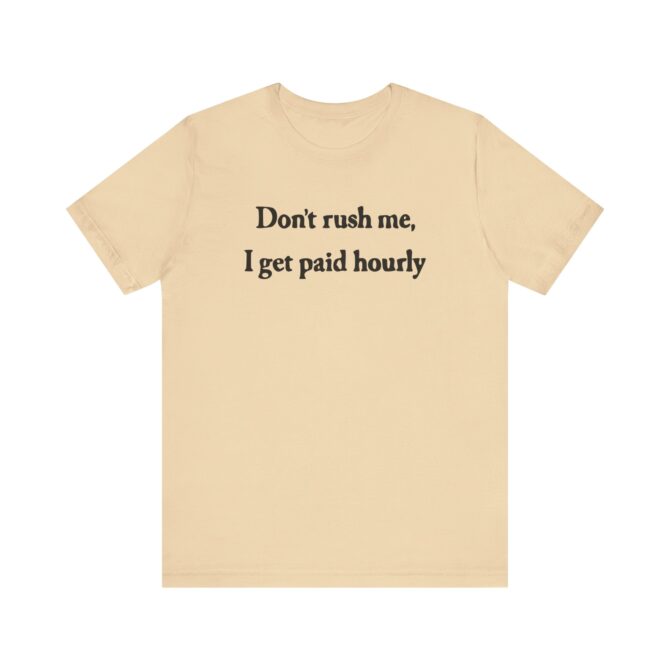 Don’t Rush Me I Get Paid Hourly Unisex T-Shirt - Image 4