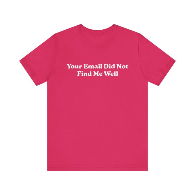 Your Email Didn't Find Me Well Unisex T-Shirt - Image 9