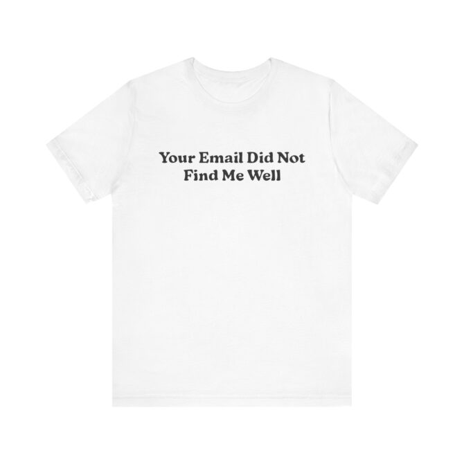 Your Email Didn't Find Me Well Unisex T-Shirt - Image 3