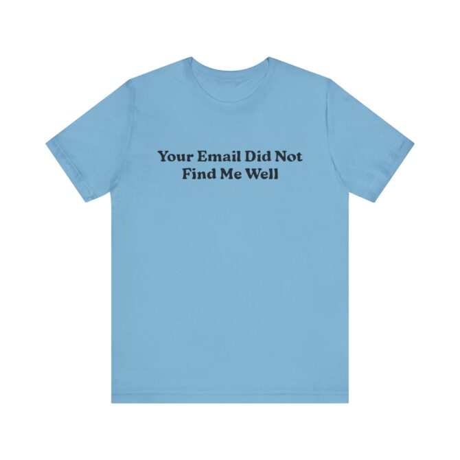 Your Email Didn't Find Me Well Unisex T-Shirt - Image 8