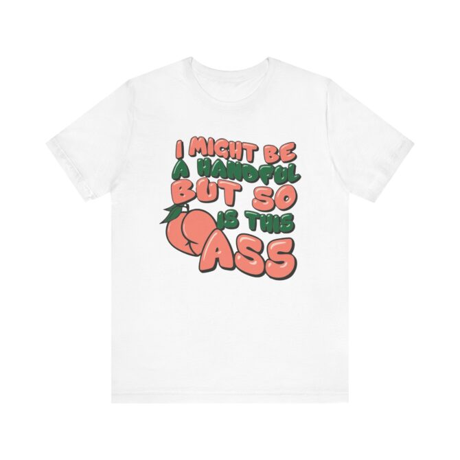 I Might Be A Handful But So Is This Ass Unisex T-Shirt - Image 3