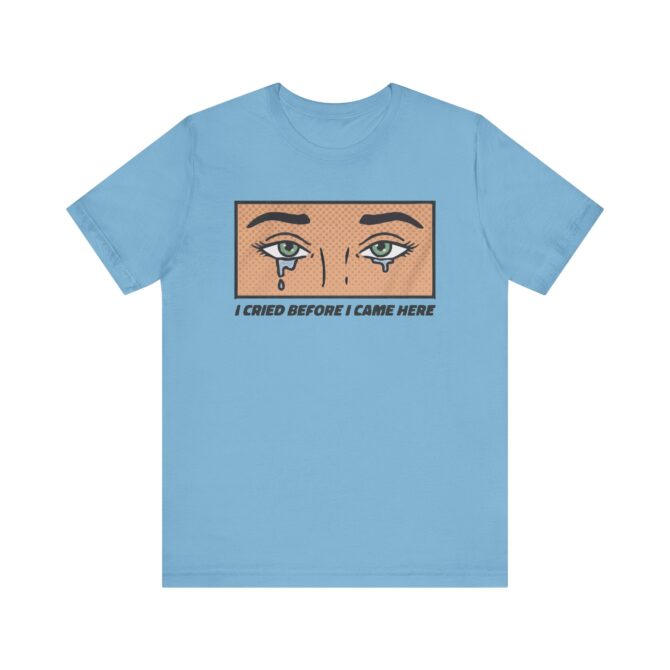 I Cried Before I Came Here Unisex T-Shirt - Image 2