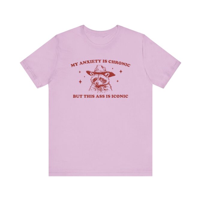 My Anxiety Is Chronic But This Ass Is Iconic Unisex T-Shirt - Image 9