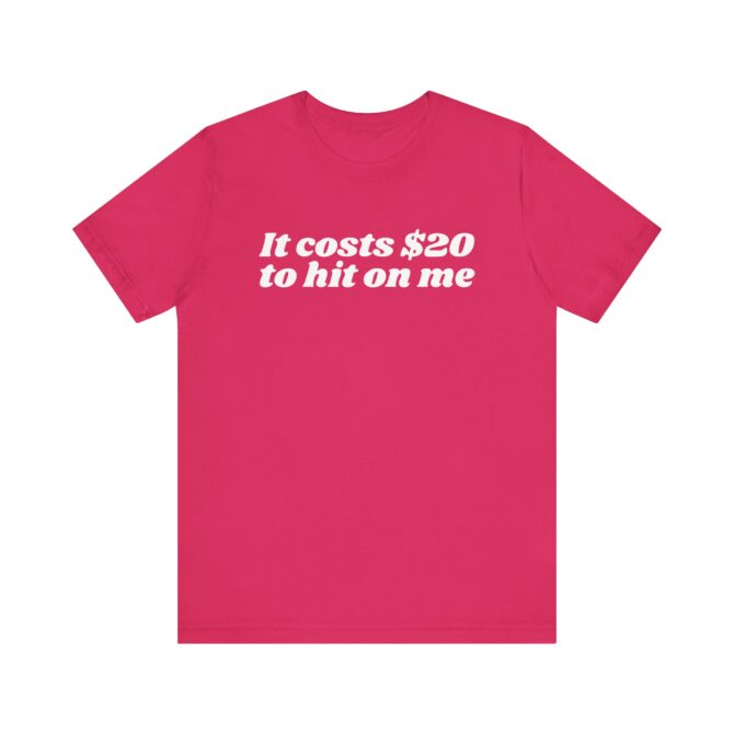 It Costs $20 to Hit on Me Unisex T-Shirt - Image 9