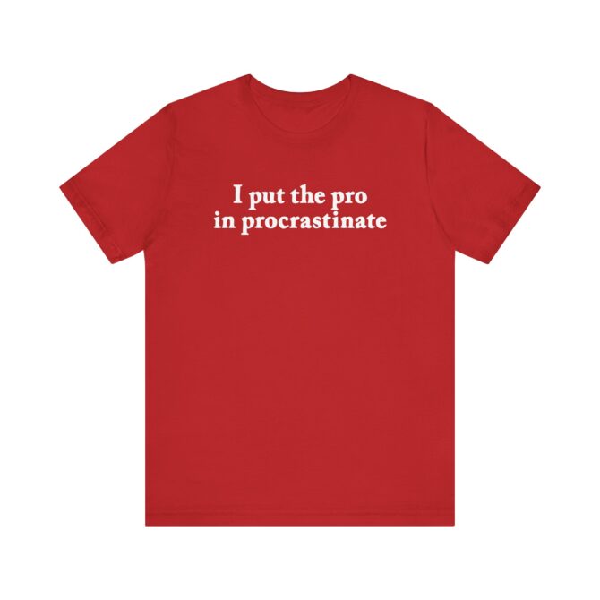 I Put The Pro In Procrastinate Unisex T-Shirt - Image 11