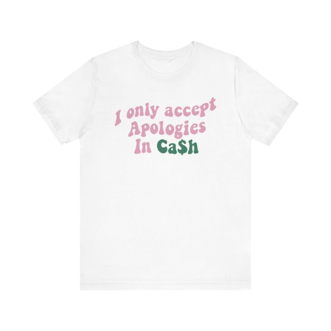 I Only Accept Apologies In Cash Unisex T-Shirt - Image 3