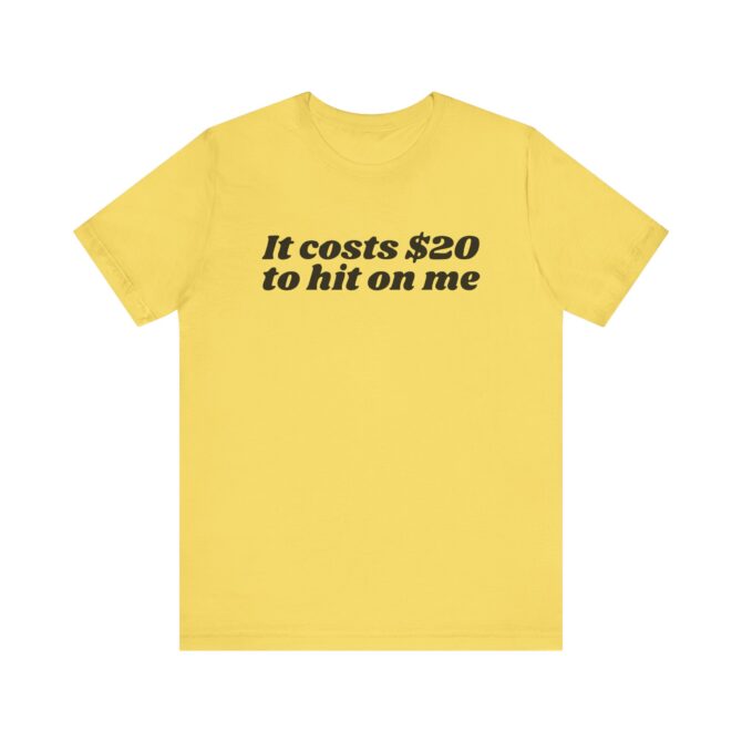 It Costs $20 to Hit on Me Unisex T-Shirt - Image 5