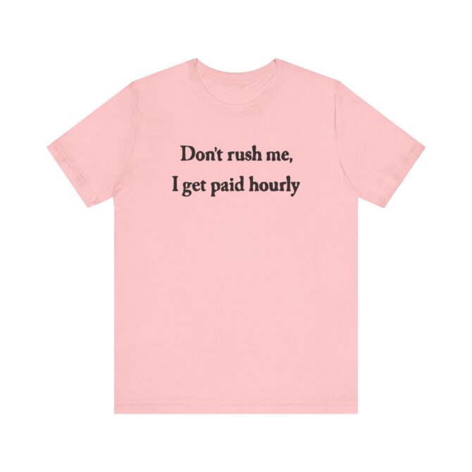 Don’t Rush Me I Get Paid Hourly Unisex T-Shirt - Image 10