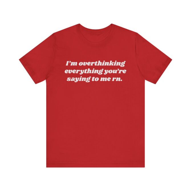 Overthinking Everything You're Saying to Me Unisex T-Shirt - Image 11