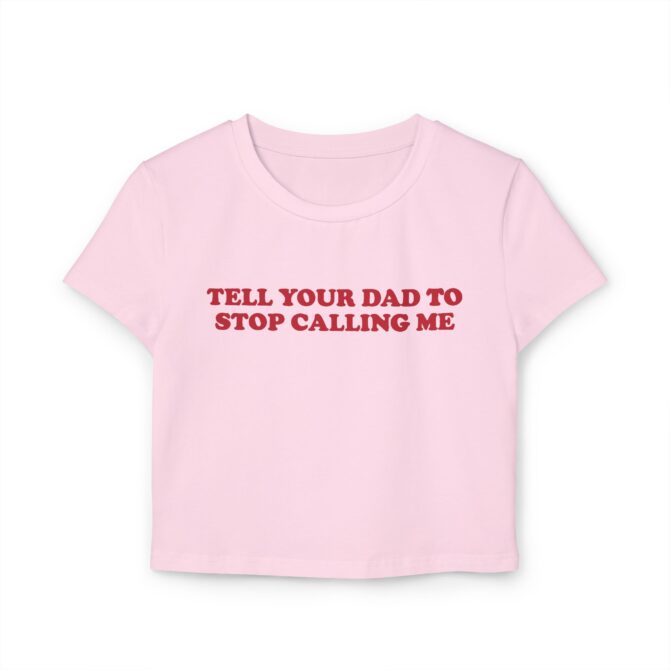 Tell Your Dad To Stop Calling Me Women's Baby Tee