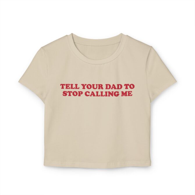 Tell Your Dad To Stop Calling Me Women's Baby Tee - Image 4