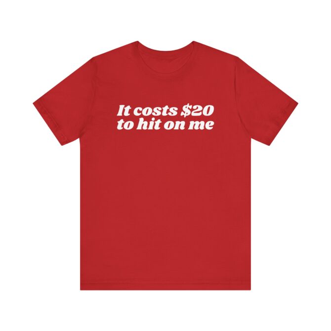 It Costs $20 to Hit on Me Unisex T-Shirt - Image 10