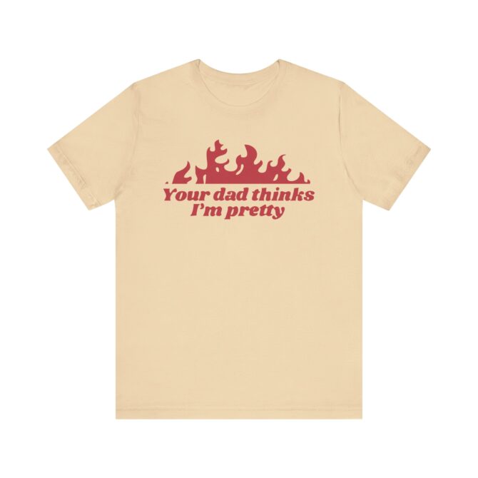 Your Dad Thinks I'm Pretty Unisex T-Shirt - Image 4