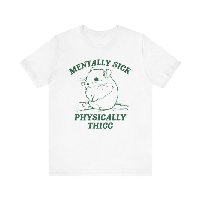 Mentally Sick, Physically Thicc Unisex T-Shirt