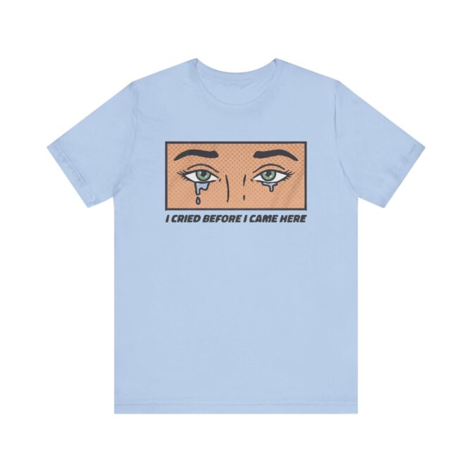 I Cried Before I Came Here Unisex T-Shirt - Image 8