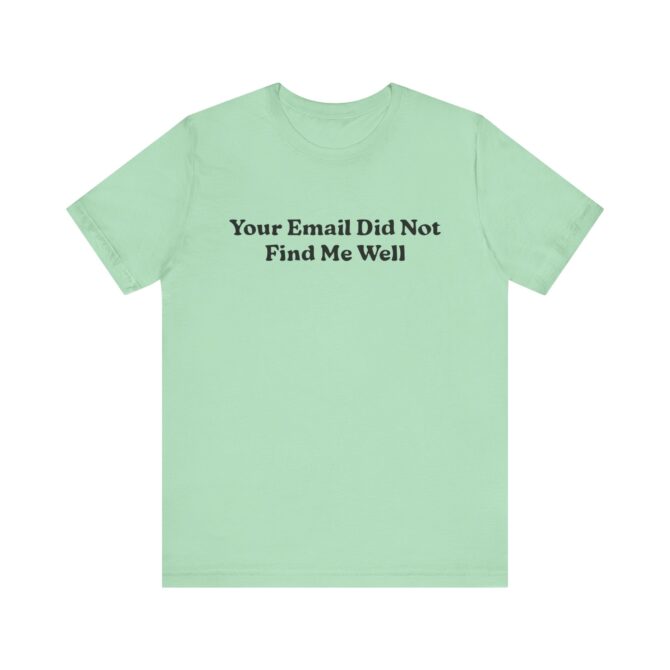 Your Email Didn't Find Me Well Unisex T-Shirt - Image 6