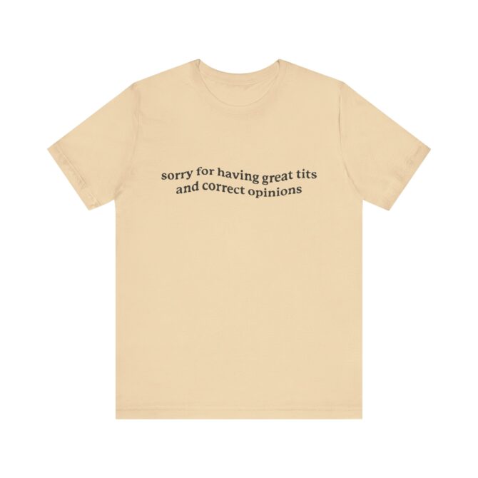 Sorry for Having Great Tits & Correct Opinions  Unisex T-Shirt - Image 4