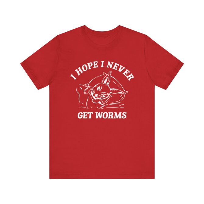 I Hope I Never Get Worms Unisex T-Shirt - Image 11