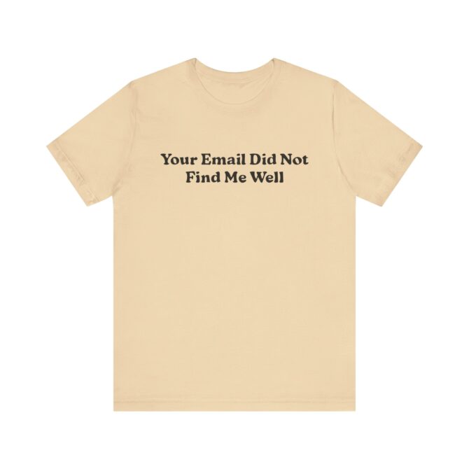 Your Email Didn't Find Me Well Unisex T-Shirt - Image 4