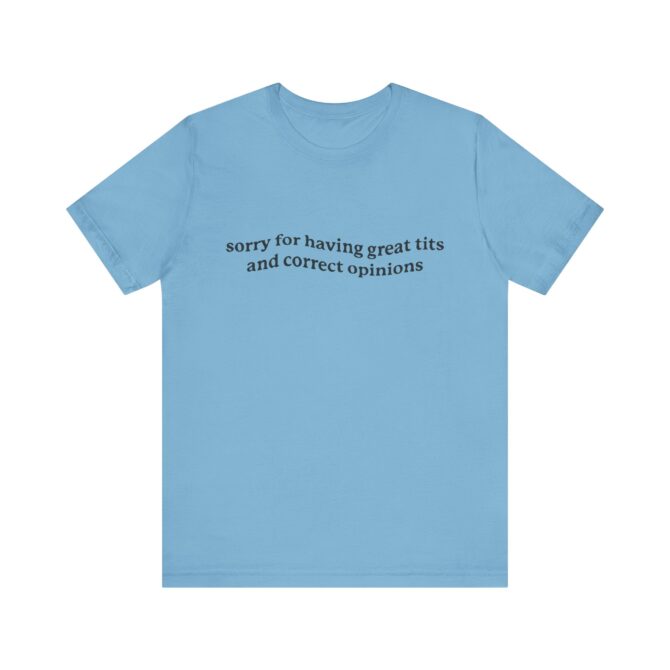 Sorry for Having Great Tits & Correct Opinions  Unisex T-Shirt - Image 7