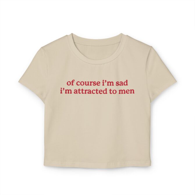 Of Course I'm Sad I'm Attracted to Men Women's Baby Tee - Image 4