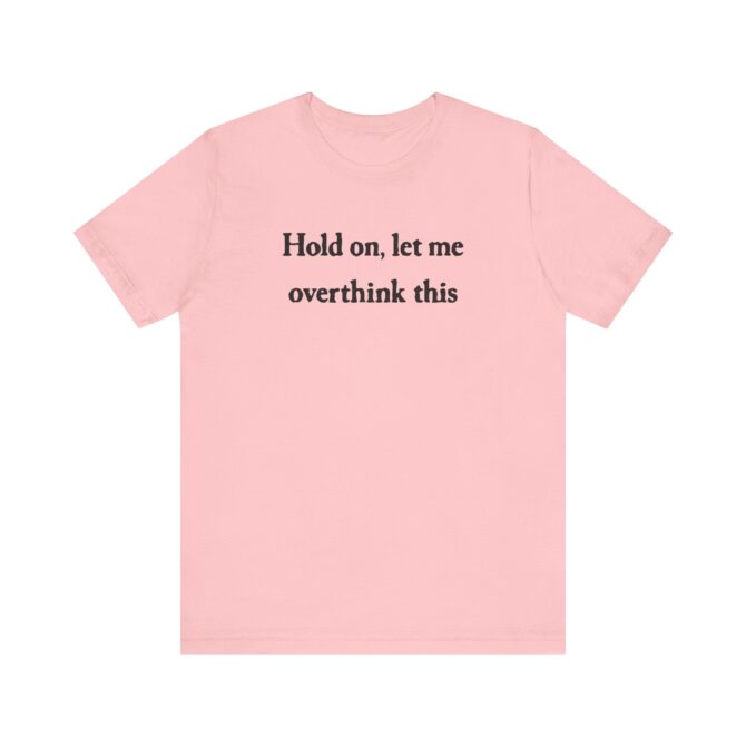 Hold On Let Me Overthink This Unisex T-Shirt - Image 3