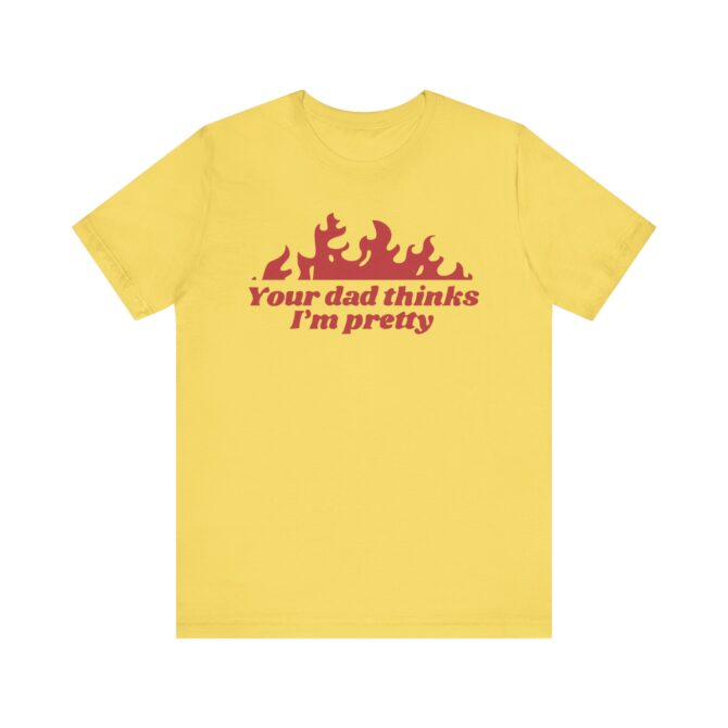 Your Dad Thinks I'm Pretty Unisex T-Shirt - Image 5