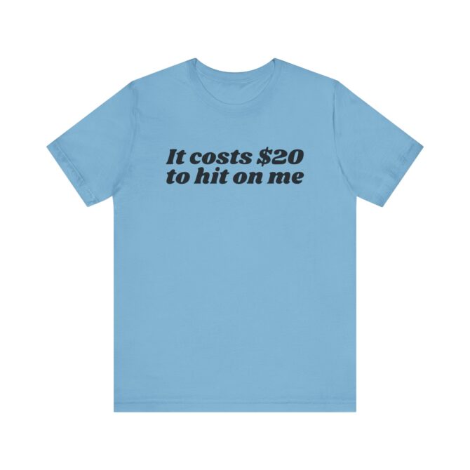 It Costs $20 to Hit on Me Unisex T-Shirt - Image 8