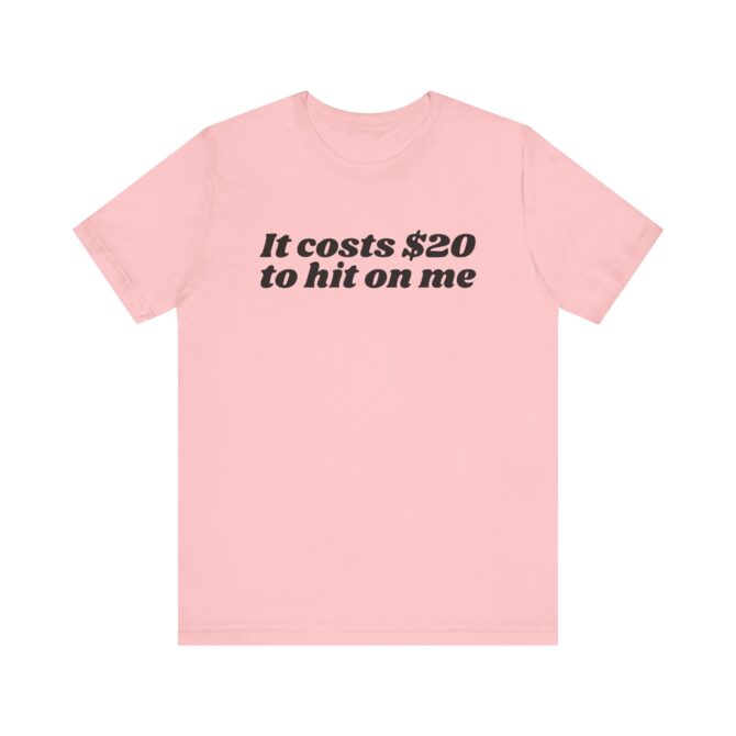 It Costs $20 to Hit on Me Unisex T-Shirt - Image 2