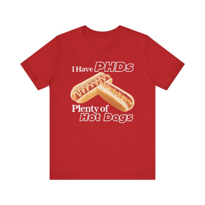 I Have PHDs (Plenty of Hot Dogs) Unisex T-Shirt - Image 10