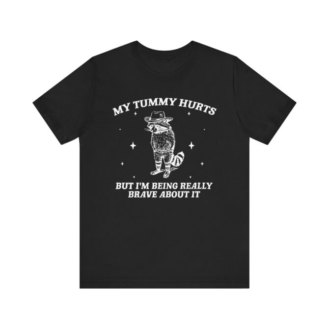 My Tummy Hurts But I'm Being Really Brave About It Unisex T-Shirt - Image 4