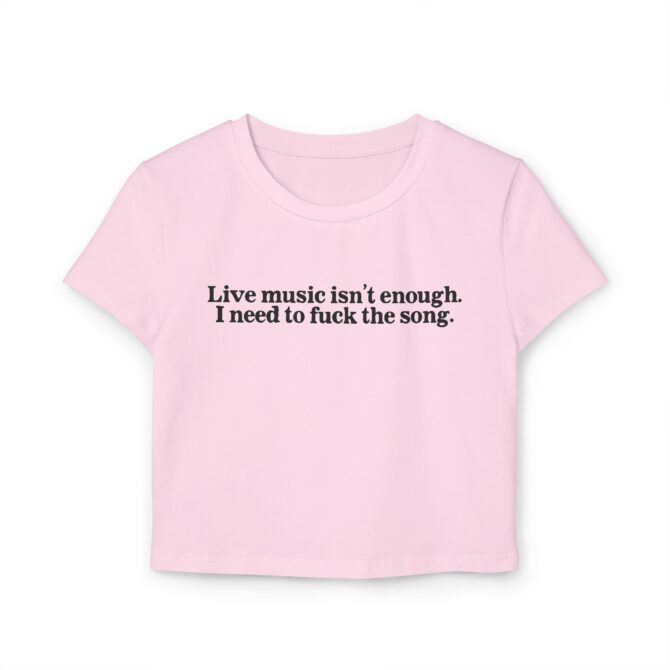 Live Music Isn't Enough. I Need to Fuck the Song. Women's Baby Tee - Image 4